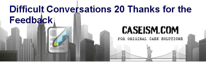 Difficult Conversations 2.0 Thanks for the Feedback! Case
